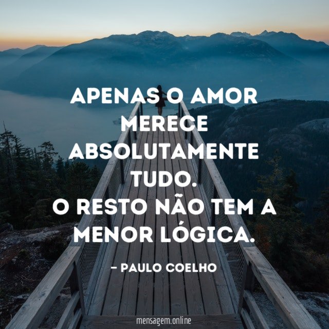 Apenas o amor merece absolutamente tudo