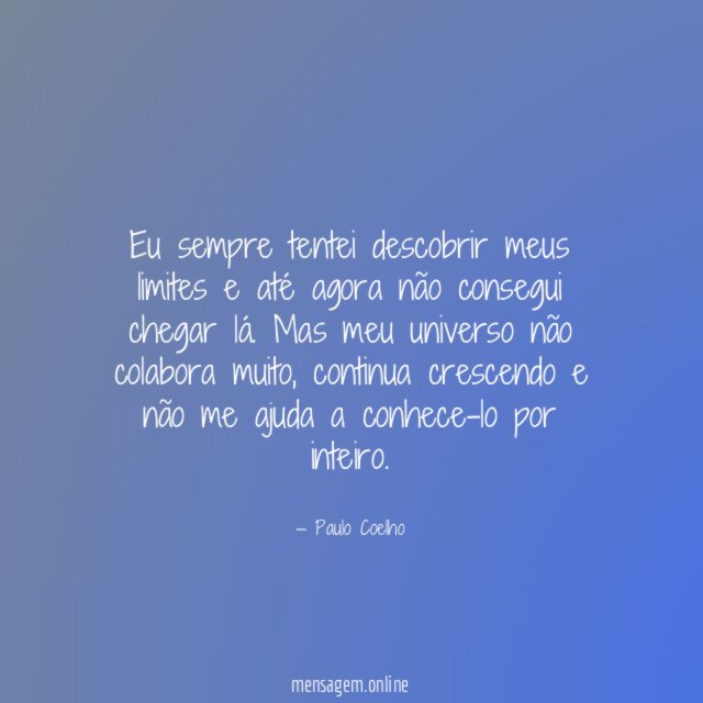Eu sempre tentei descobrir meus limites e até