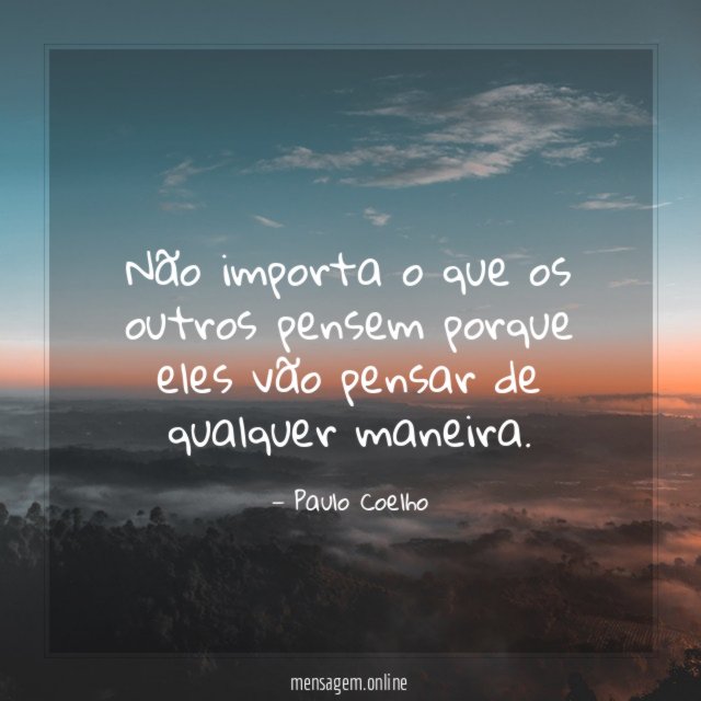 Não importa o que os outros pensem porque