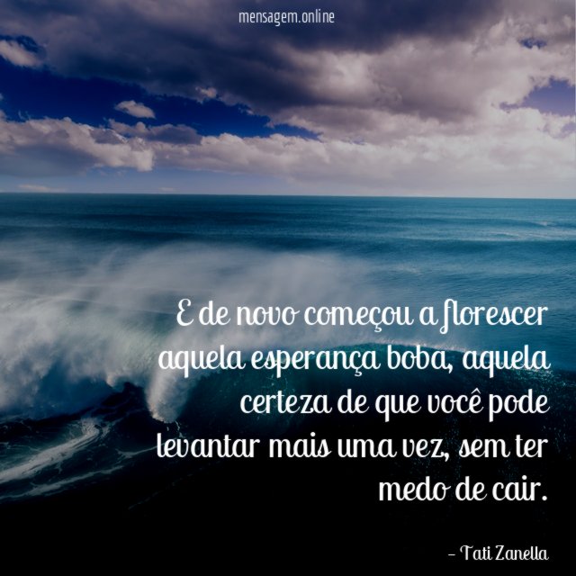 E de novo começou a florescer aquela esperança boba