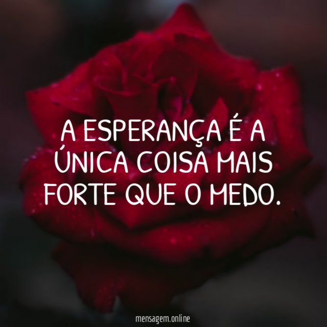 A esperança é a única coisa mais forte que o medo