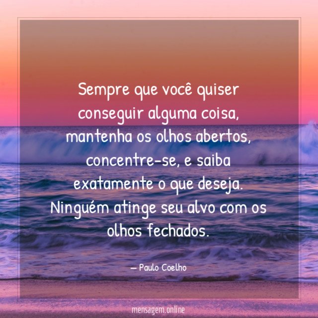 Sempre que você quiser conseguir alguma coisa
