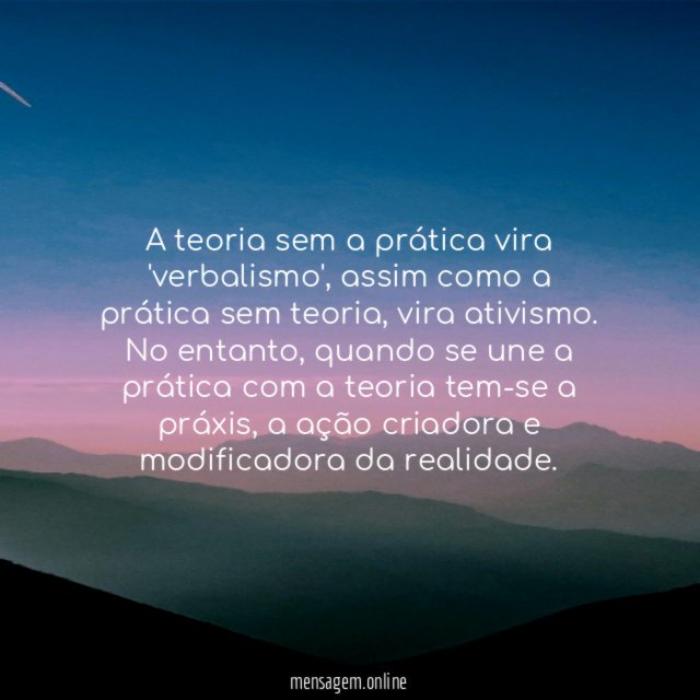 A teoria sem a prática vira 'verbalismo'