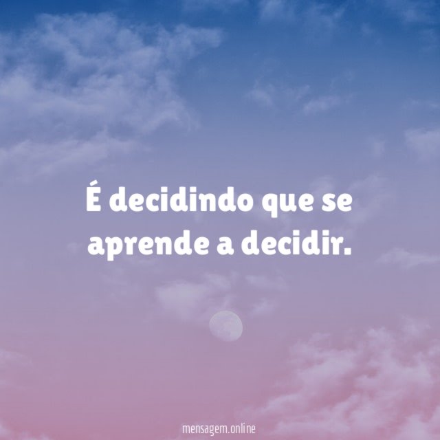 É decidindo que se aprende a decidir