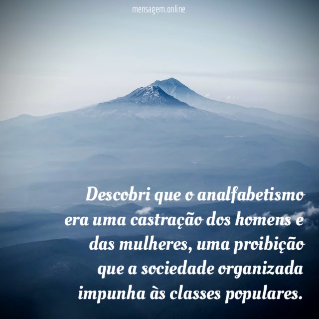 Descobri que o analfabetismo era uma castração dos