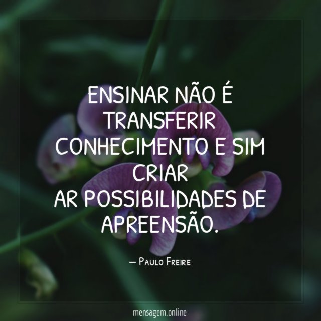 Ensinar não é transferir conhecimento e sim criar ar