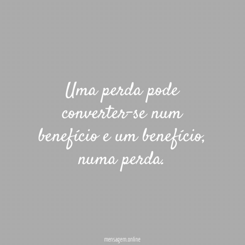 Uma perda pode converter-se num benefício e um benefício