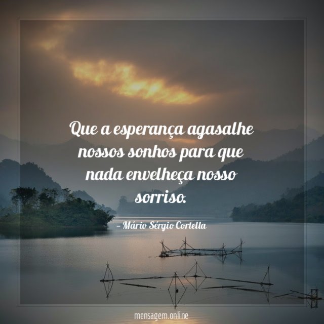 Que a esperança agasalhe nossos sonhos para que