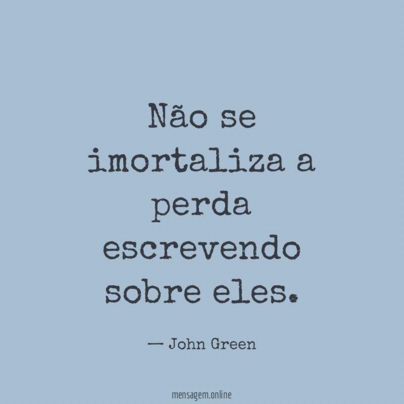 Não se imortaliza a perda escrevendo sobre eles