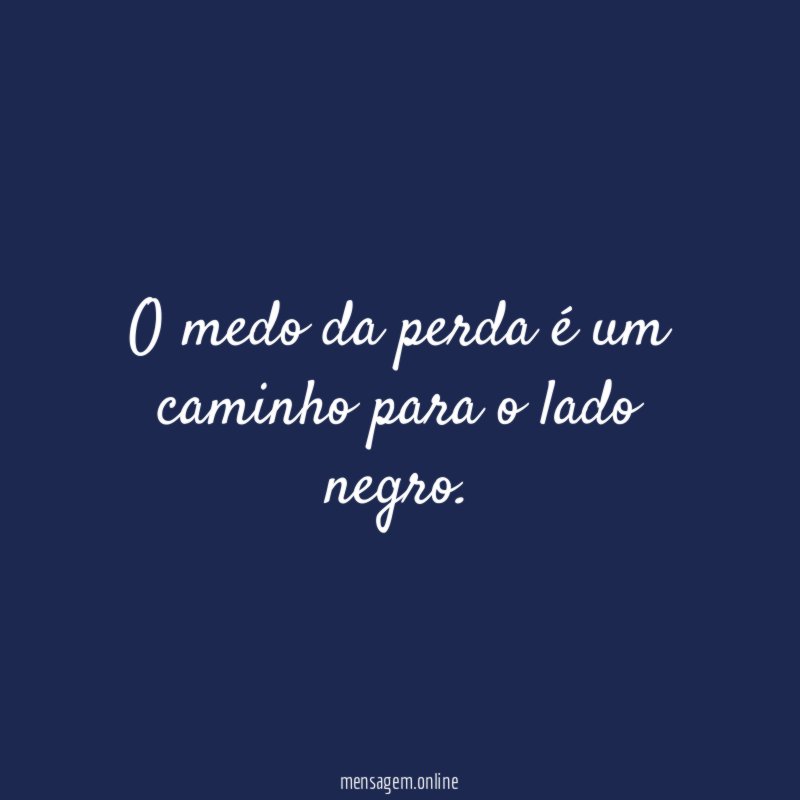 O medo da perda é um caminho para o lado negro