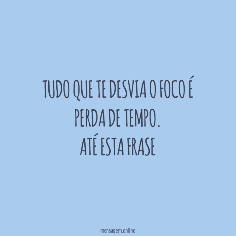 Tudo que te desvia o foco é perda de tempo
