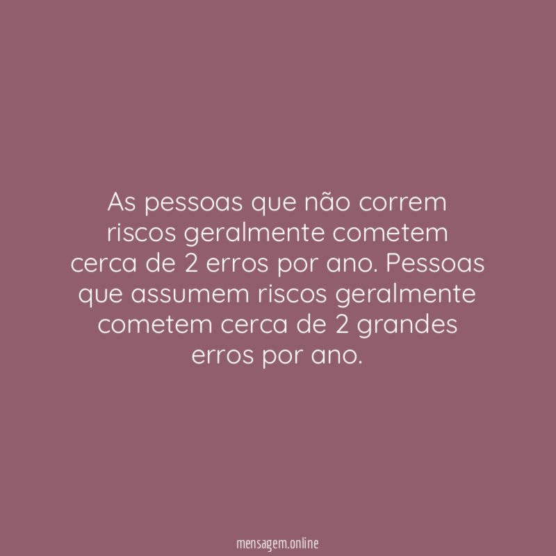 As pessoas que não correm riscos geralmente cometem