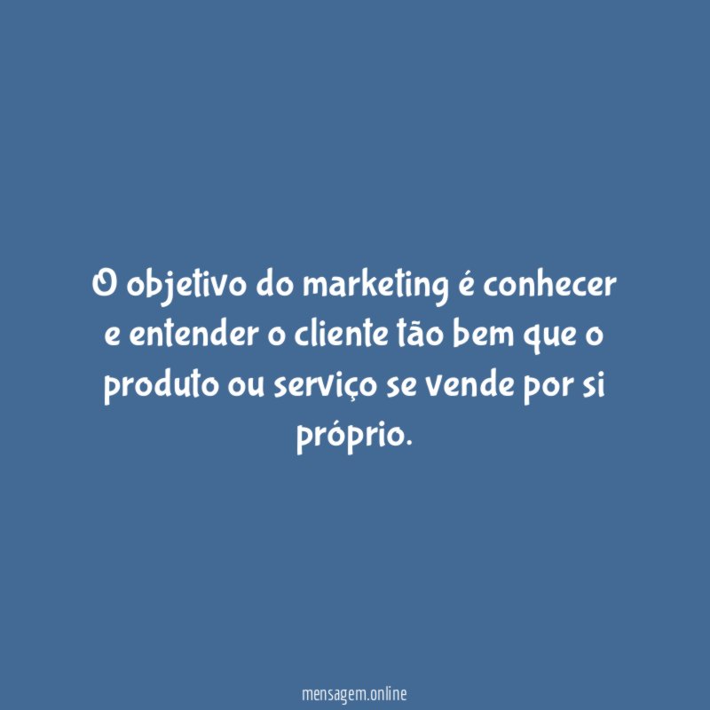 O objetivo do marketing é conhecer e entender