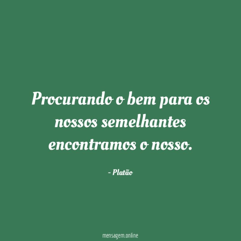 Procurando o bem para os nossos semelhantes encontramos o nosso