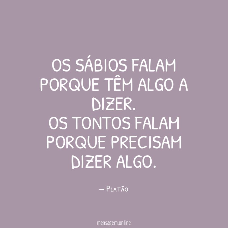 Os sábios falam porque têm algo a dizer