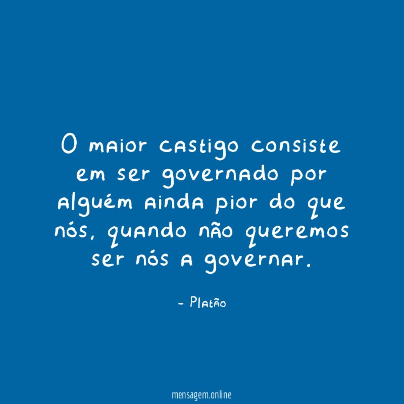 O maior castigo consiste em ser governado por