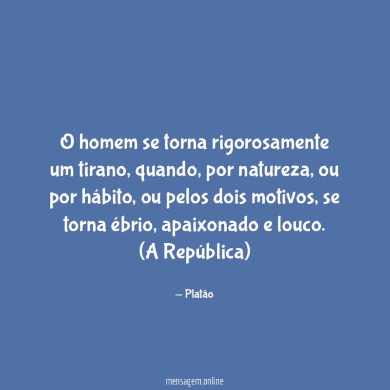 O homem se torna rigorosamente um tirano