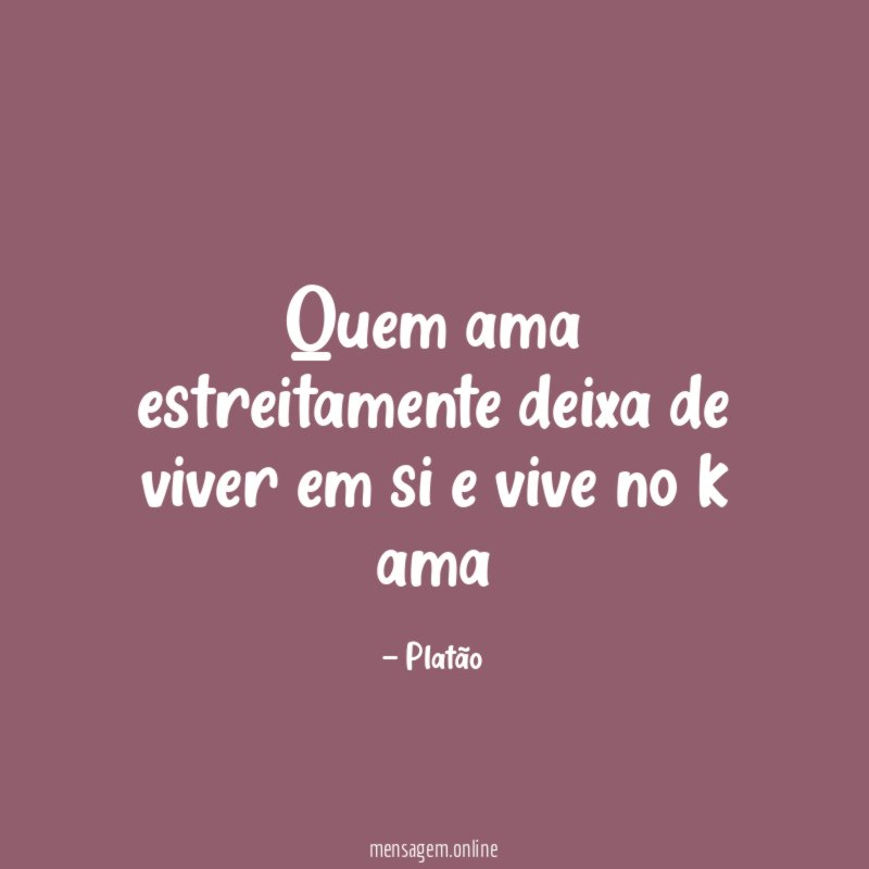 quem ama estreitamente deixa de viver em si