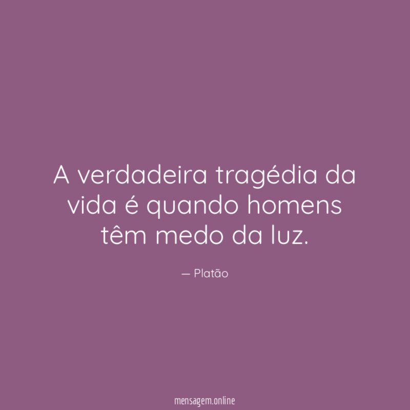A verdadeira tragédia da vida é quando homens
