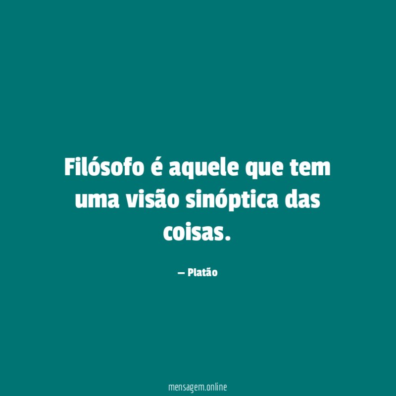 Filósofo é aquele que tem uma visão sinóptica das coisas