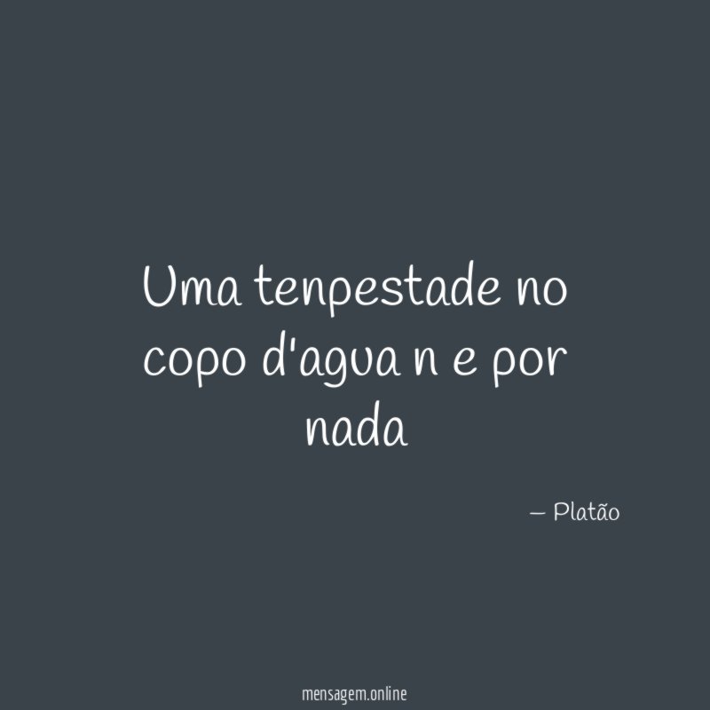uma tenpestade no copo d'agua n e por nada