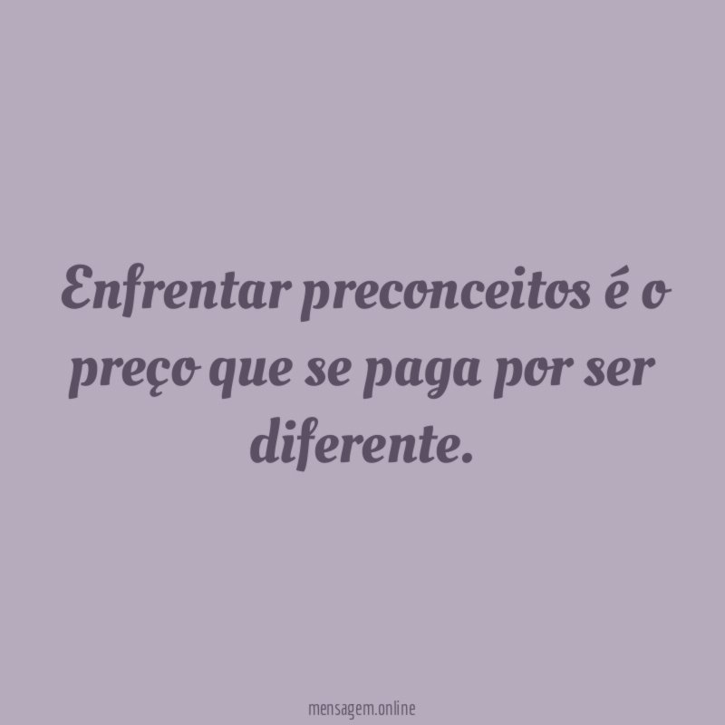 Enfrentar preconceitos é o preço que se paga por ser diferente