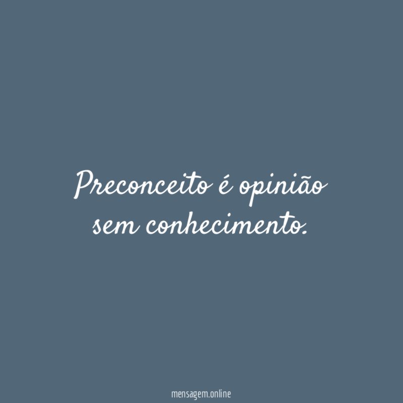 Preconceito é opinião sem conhecimento