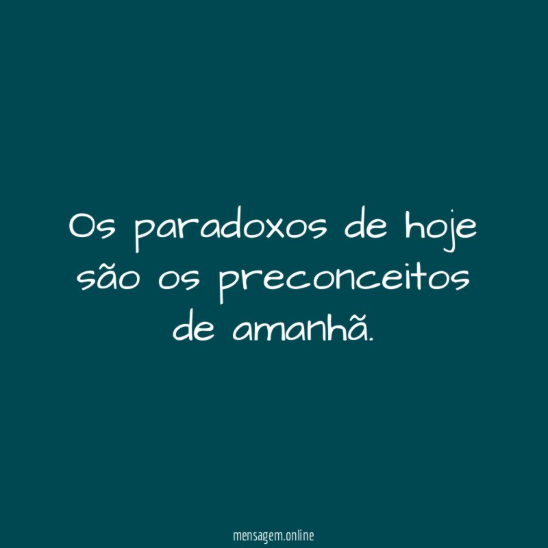 Os paradoxos de hoje são os preconceitos de amanhã