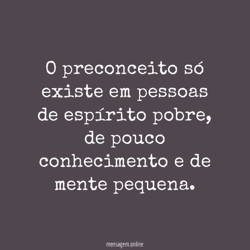 O preconceito só existe em pessoas de espírito pobre