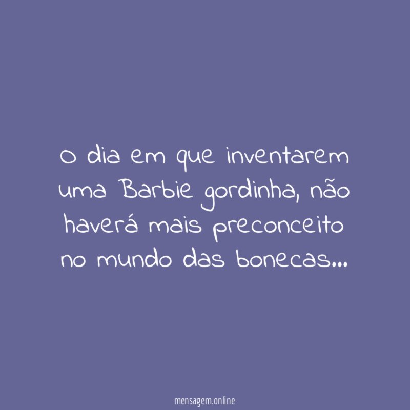 O dia em que inventarem uma Barbie gordinha