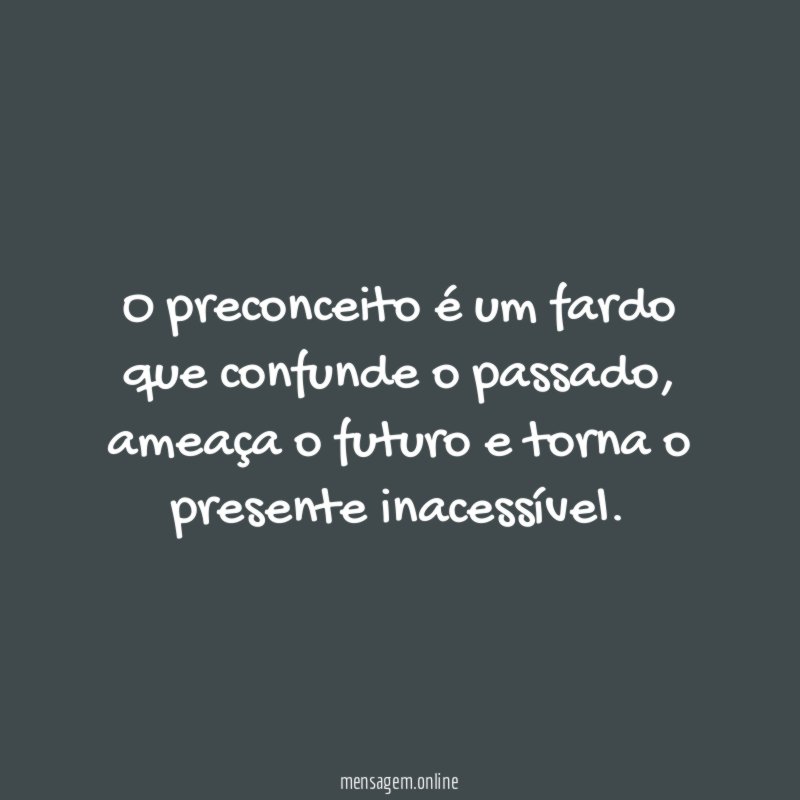 O preconceito é um fardo que confunde o passado