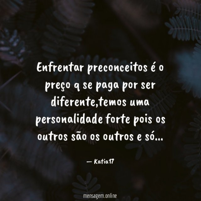 Enfrentar preconceitos é o preço q se paga por ser diferente