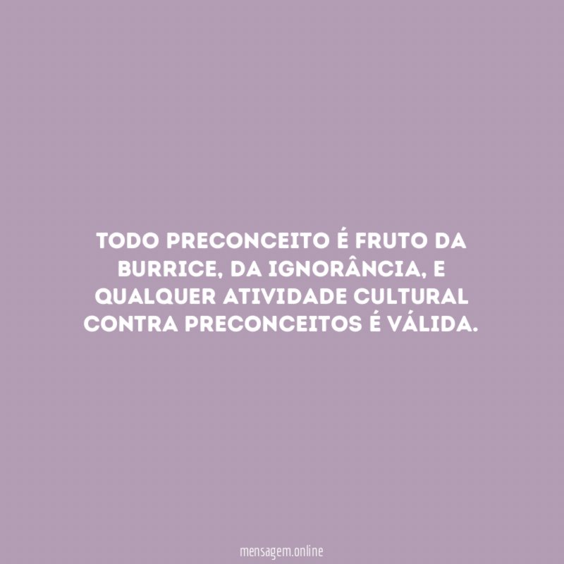 Todo preconceito é fruto da burrice