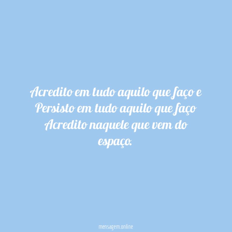 Acredito em tudo aquilo que faço e Persisto em