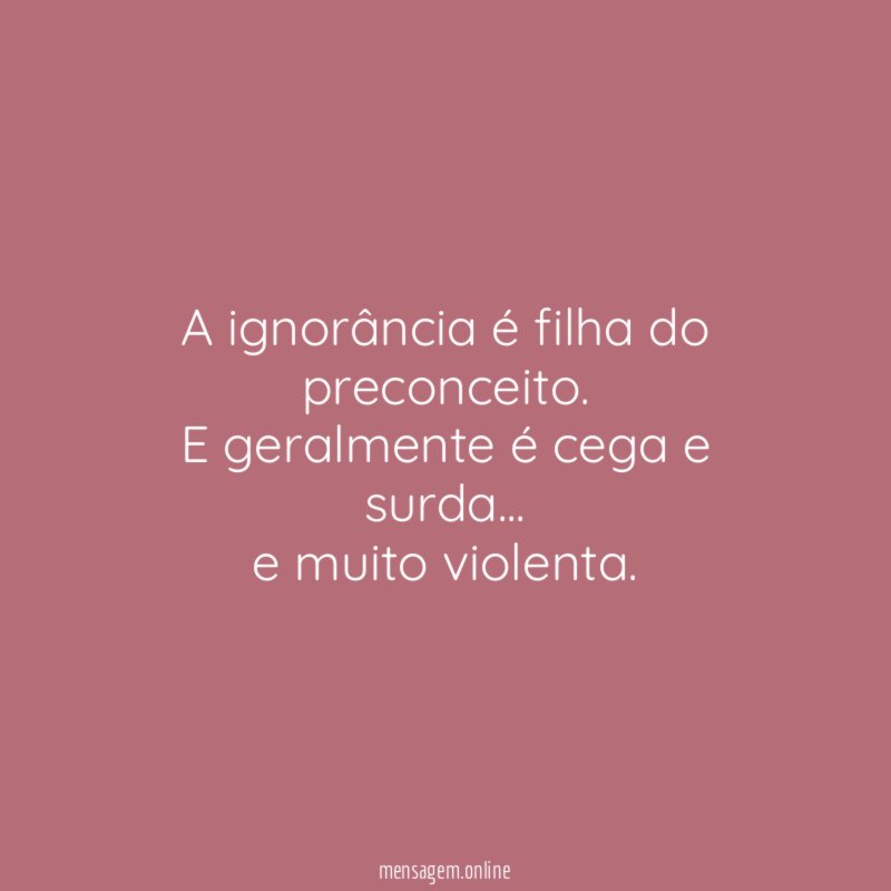 A ignorância é filha do preconceito