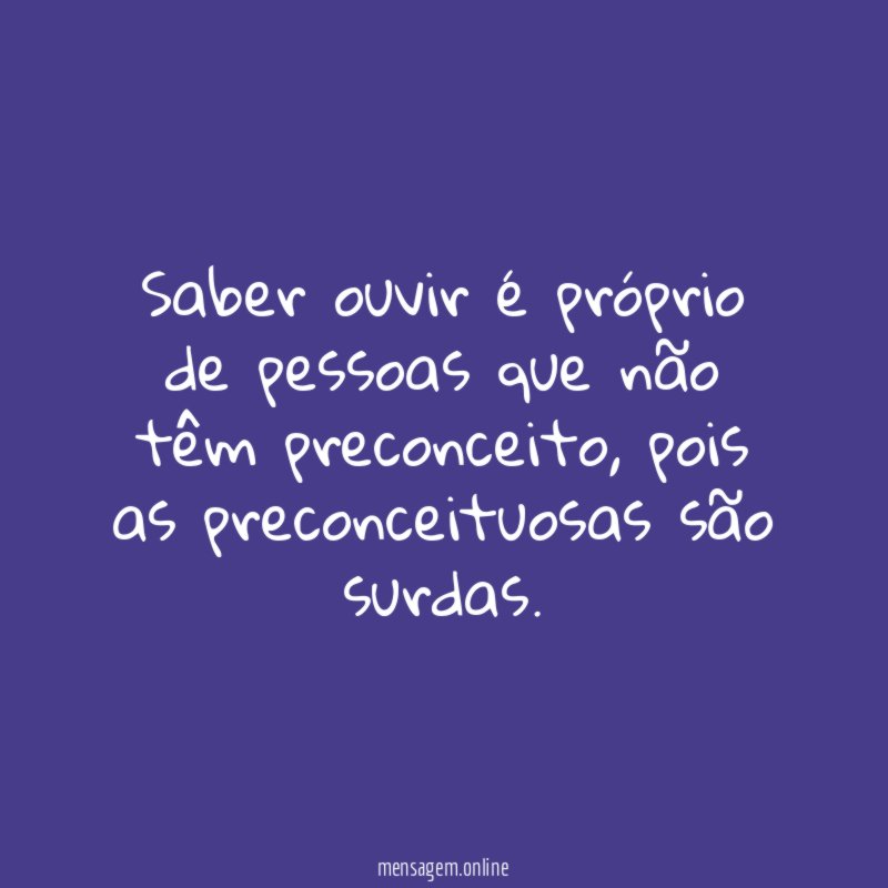 Saber ouvir é próprio de pessoas que não têm preconceito