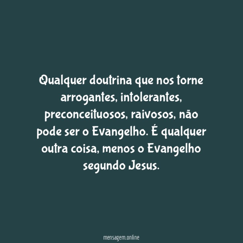 Qualquer doutrina que nos torne arrogantes