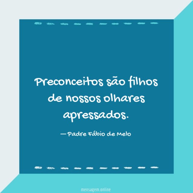 Preconceitos são filhos de nossos olhares apressados