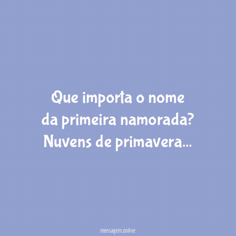 Que importa o nome da primeira namorada