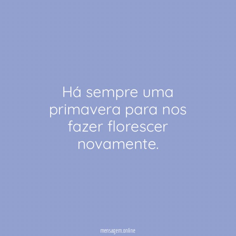 Há sempre uma primavera para nos fazer florescer novamente