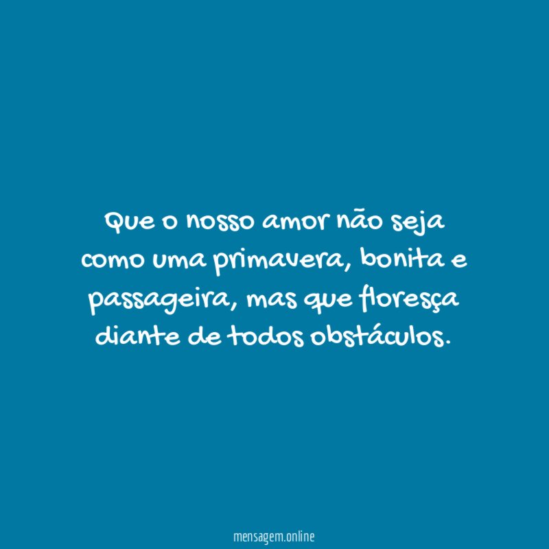 Que o nosso amor não seja como uma primavera