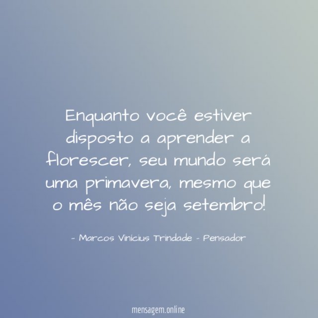 Enquanto você estiver disposto a aprender a florescer