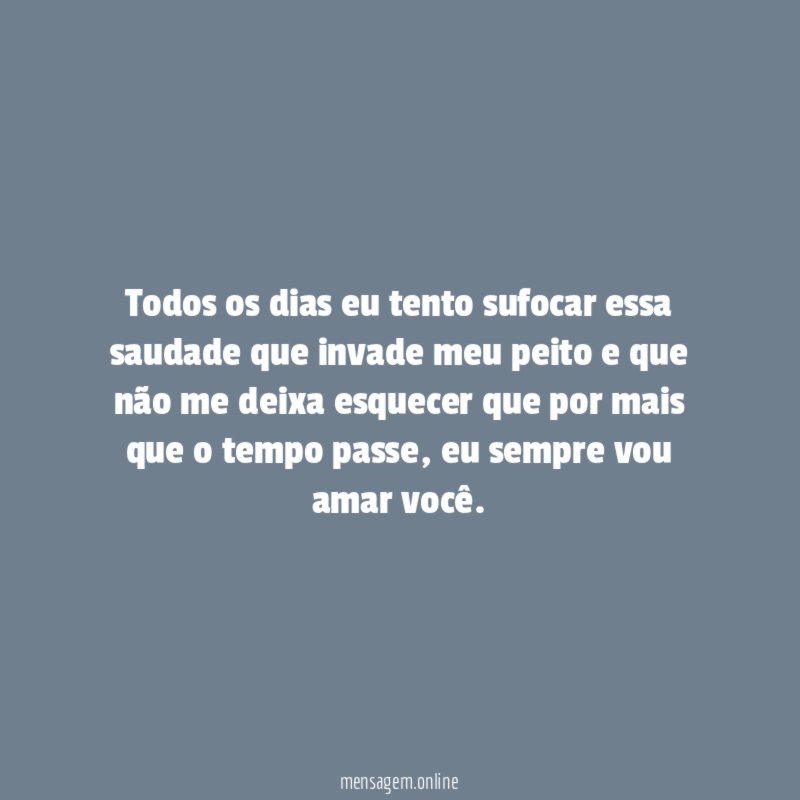 Todos os dias eu tento sufocar essa saudade