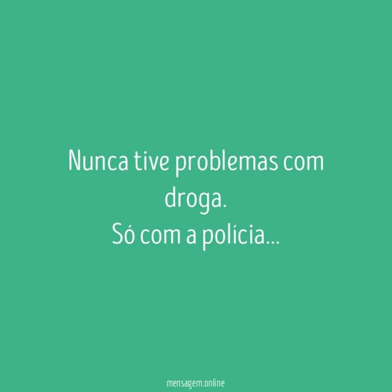 Nunca tive problemas com droga