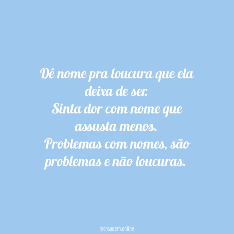 Dê nome pra loucura que ela deixa de ser