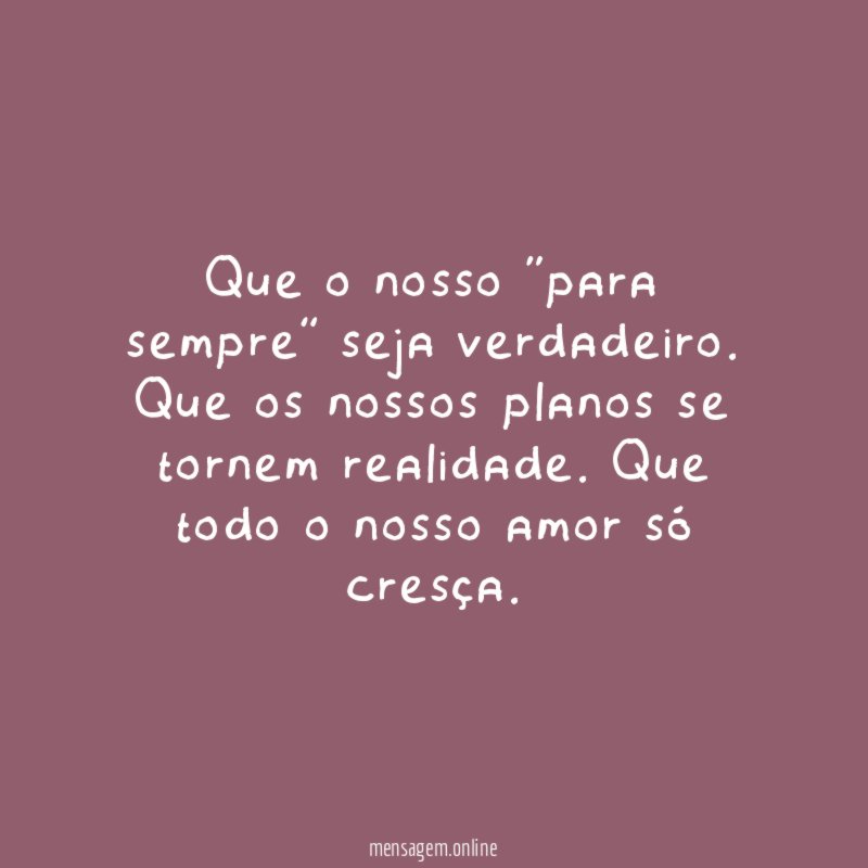Que o nosso “para sempre” seja verdadeiro