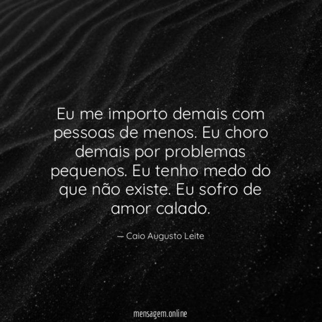 Eu me importo demais com pessoas de menos