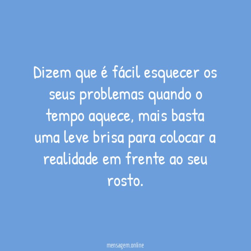 Dizem que é fácil esquecer os seus problemas quando o tempo aquece