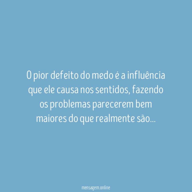 O pior defeito do medo é a influência