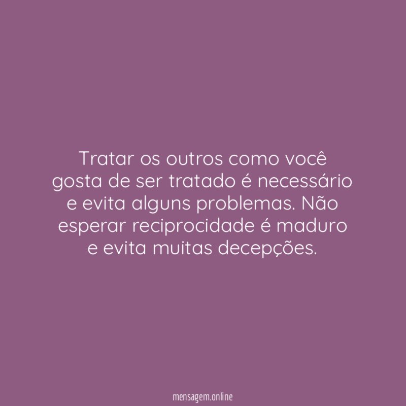 Tratar os outros como você gosta de ser